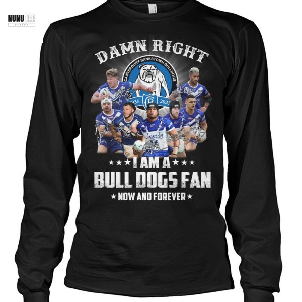 Damn Right I Am A Canterbury-Bankstown Bulldogs Fan Now And Forever Signature Unisex T-Shirt